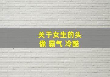 关于女生的头像 霸气 冷酷